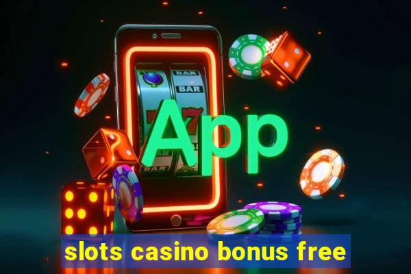 slots casino bonus free