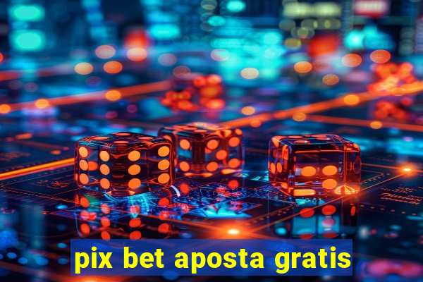 pix bet aposta gratis