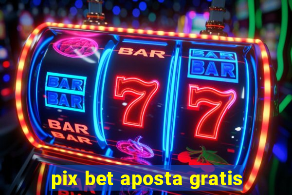 pix bet aposta gratis