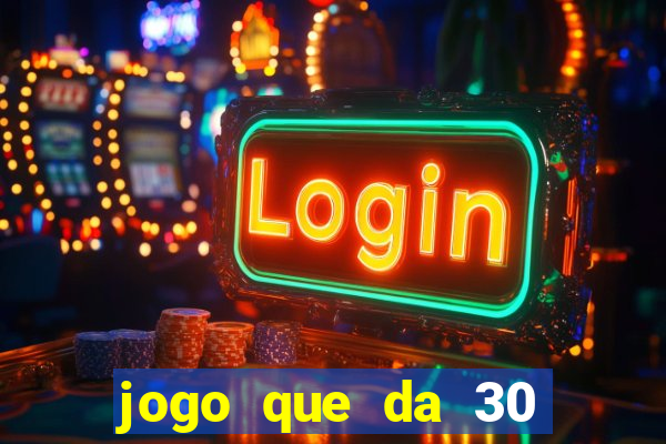 jogo que da 30 reais de b?nus