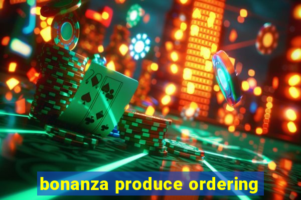 bonanza produce ordering