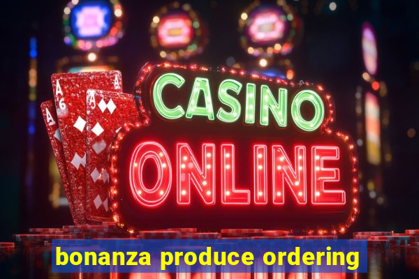 bonanza produce ordering