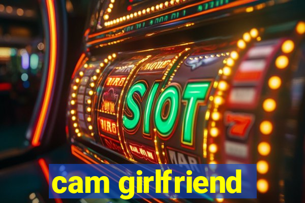 cam girlfriend