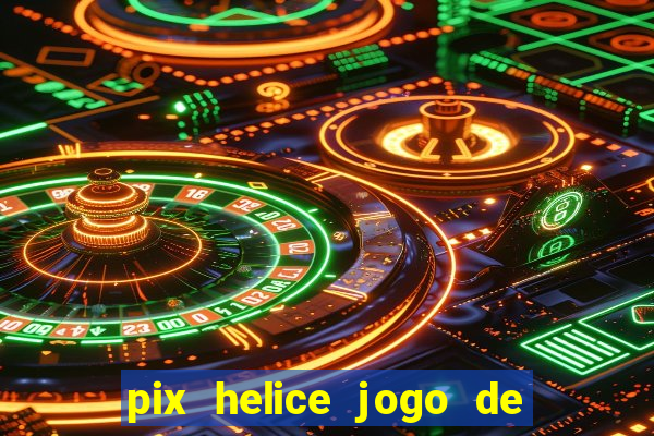 pix helice jogo de ganhar pix 9f