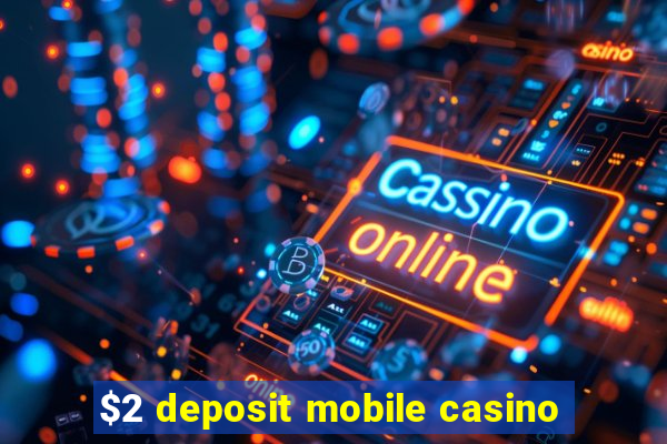 $2 deposit mobile casino