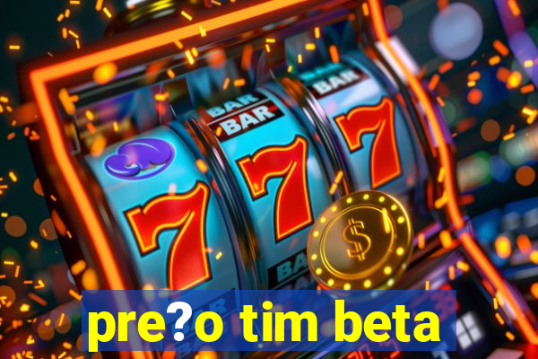 pre?o tim beta