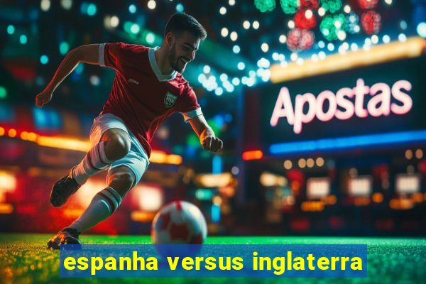 espanha versus inglaterra