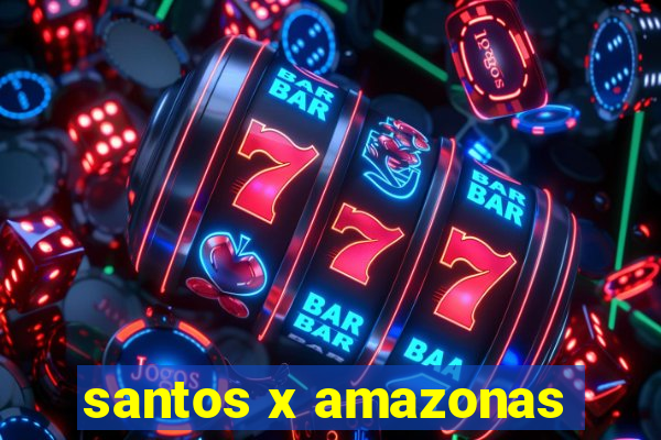 santos x amazonas