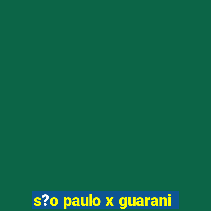 s?o paulo x guarani