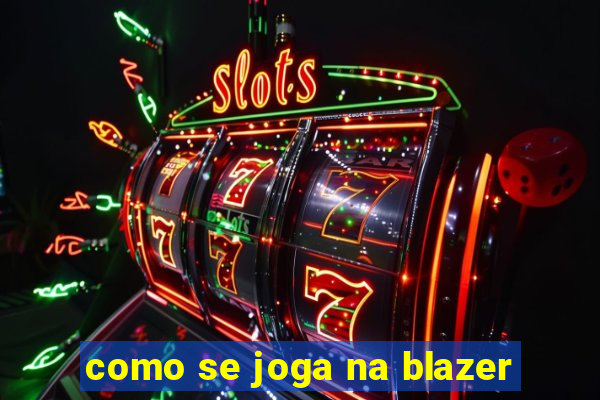 como se joga na blazer