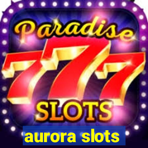 aurora slots