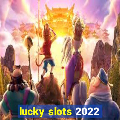 lucky slots 2022