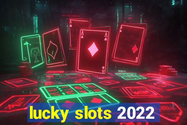 lucky slots 2022