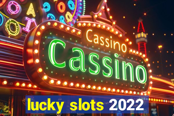 lucky slots 2022