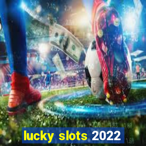 lucky slots 2022