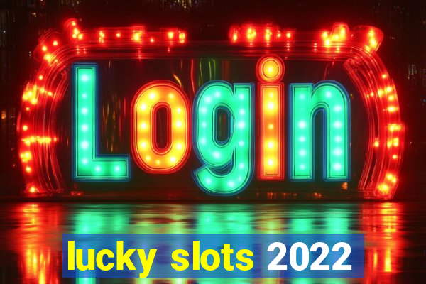 lucky slots 2022