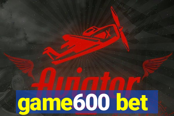 game600 bet