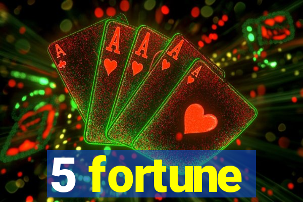 5 fortune