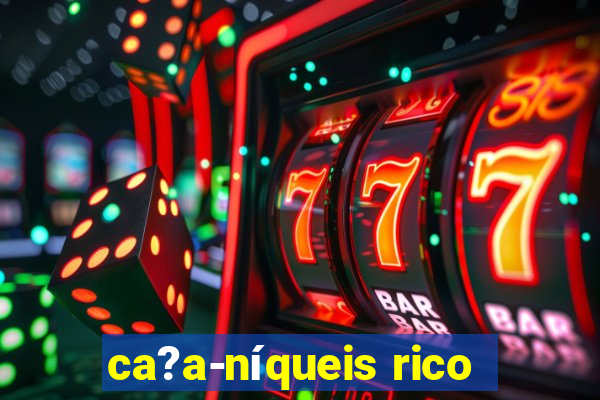 ca?a-níqueis rico