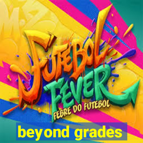 beyond grades