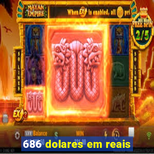 686 dolares em reais