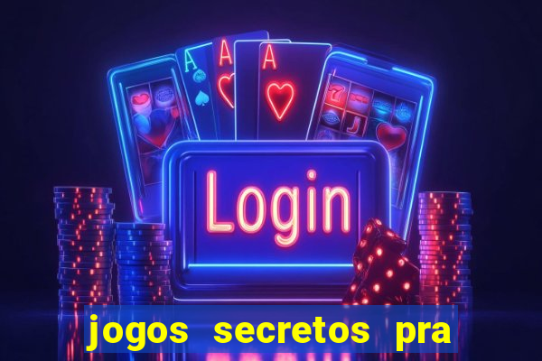 jogos secretos pra ganhar dinheiro