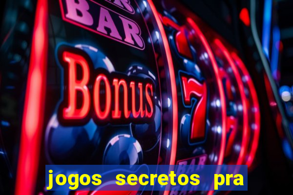 jogos secretos pra ganhar dinheiro