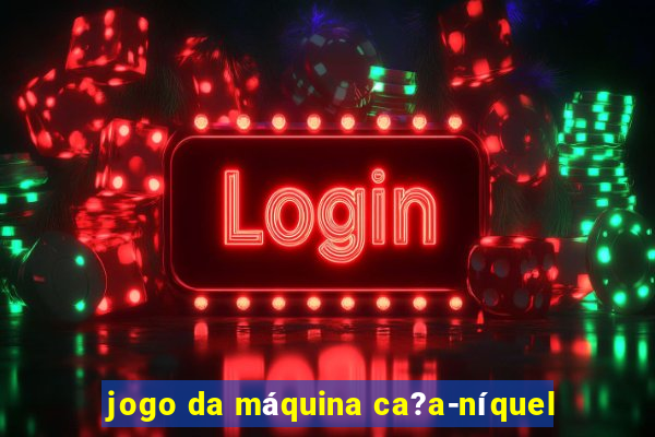 jogo da máquina ca?a-níquel