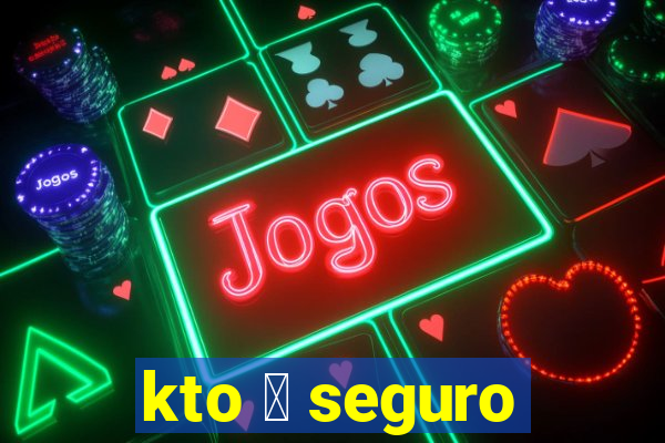 kto 茅 seguro