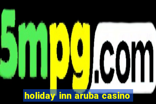 holiday inn aruba casino