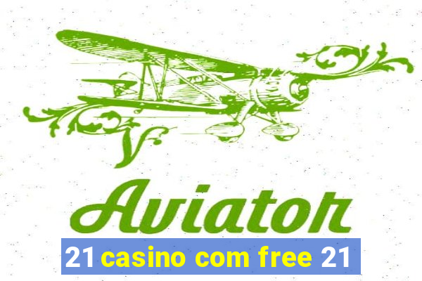 21 casino com free 21