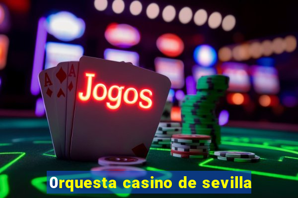 0rquesta casino de sevilla