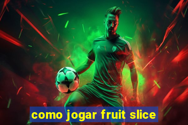 como jogar fruit slice