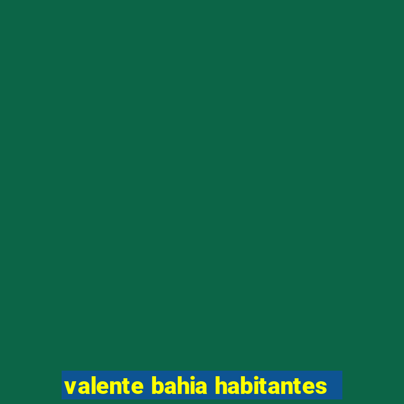 valente bahia habitantes