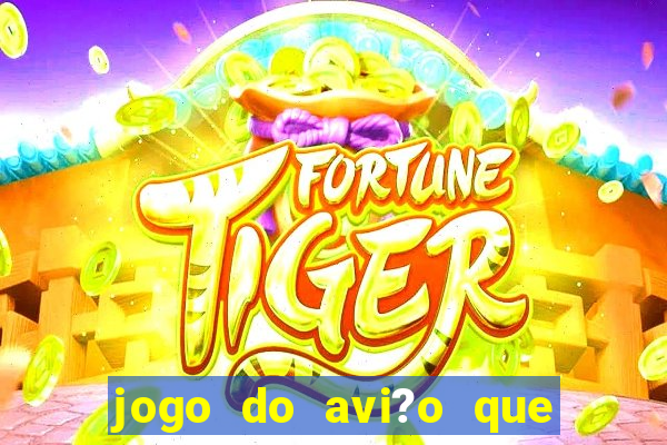 jogo do avi?o que da dinheiro