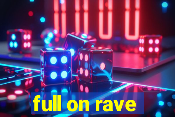 full on rave