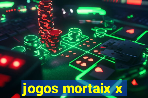 jogos mortaix x