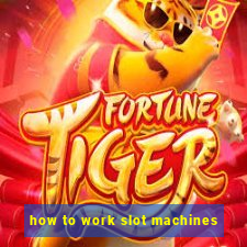 how to work slot machines