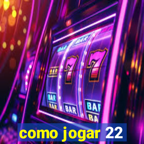 como jogar 22