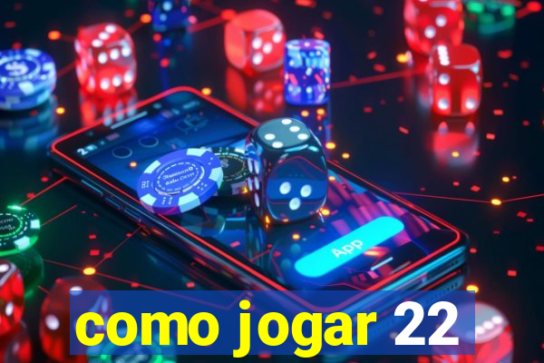 como jogar 22