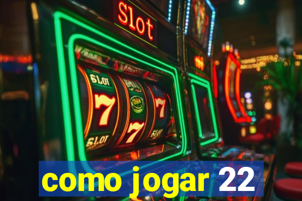 como jogar 22