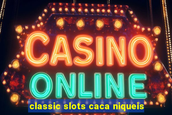 classic slots caca niqueis