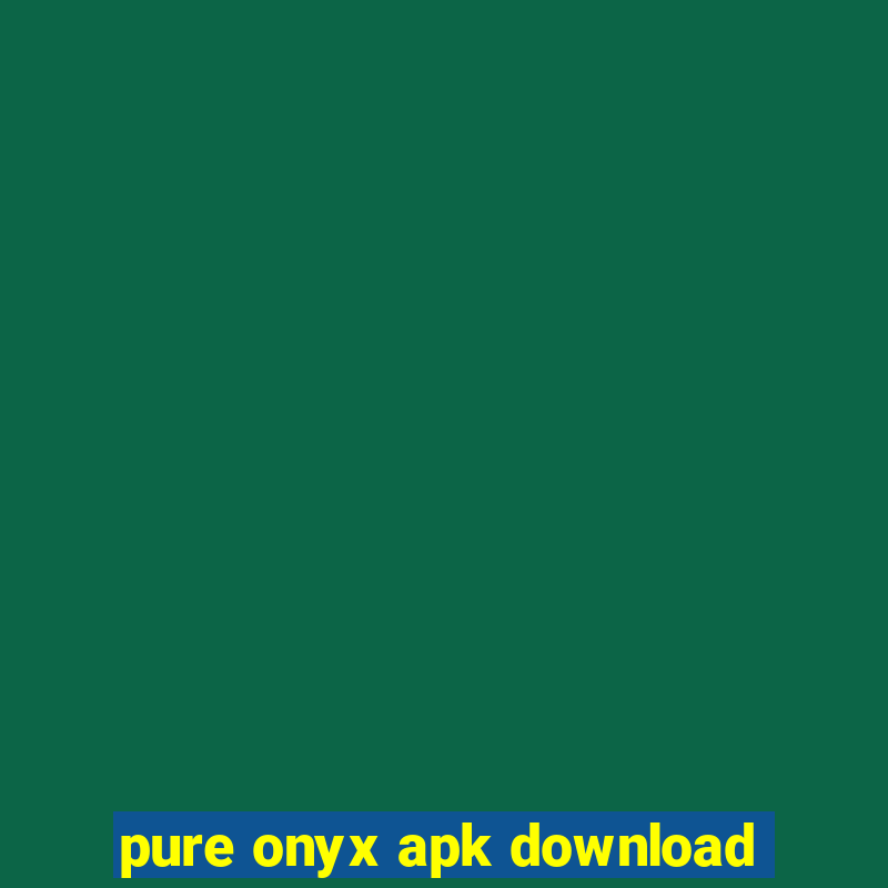 pure onyx apk download