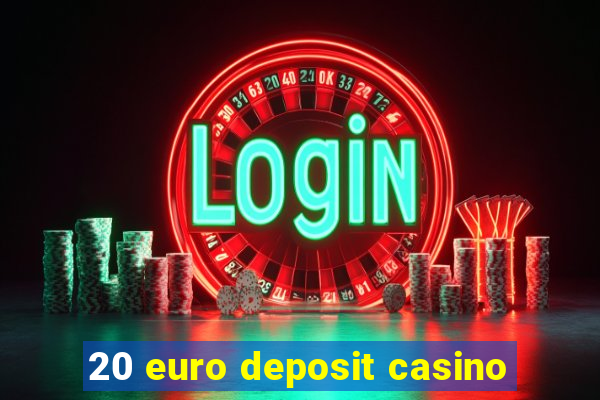 20 euro deposit casino