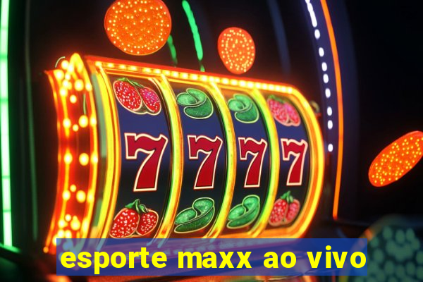 esporte maxx ao vivo