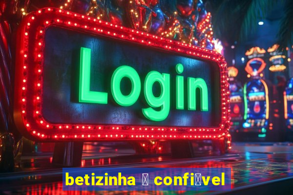 betizinha 茅 confi谩vel