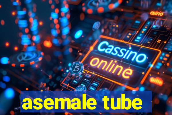 asemale tube