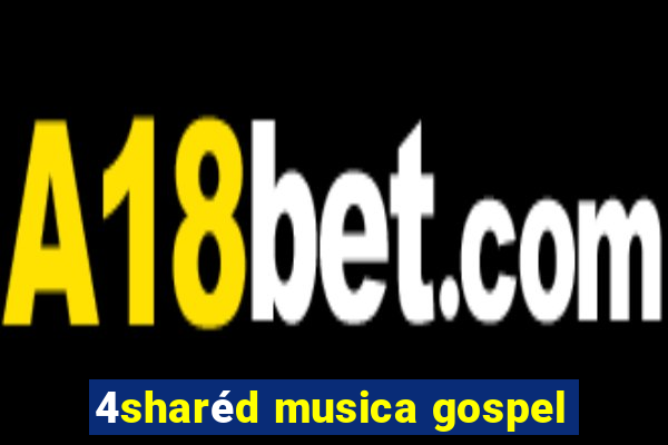 4sharéd musica gospel