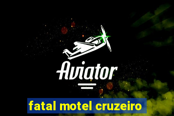 fatal motel cruzeiro