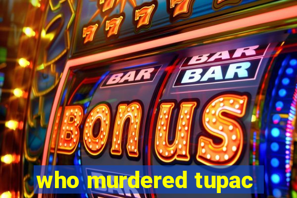 who murdered tupac